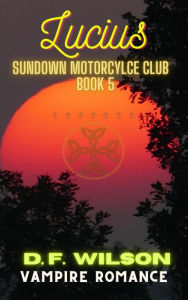 Title: Lucius: Sundown Motorcycle Club: A Vampire Romance, Author: D. F. Wilson