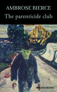 Title: The Parenticide Club, Author: Ambrose Bierce