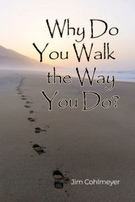 Title: Why Do You Walk the Way You Do?, Author: Jim Cohlmeyer