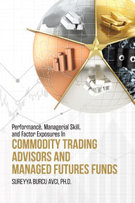 Title: Performance, Managerial Skill, and Factor Exposures in Commodity Trading Advisors and Managed Futures Funds, Author: S. Burcu Avci