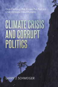 Title: The Climate Crisis and Corrupt Politics, Author: Larry J. Schweiger