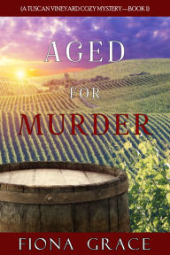 Title: Aged for Murder (A Tuscan Vineyard Cozy MysteryBook 1), Author: Fiona Grace