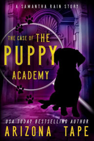 Title: The Case Of The Puppy Academy: A Samantha Rain Mysteries Short Story, Author: Arizona Tape