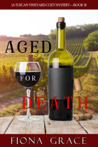 Title: Aged for Death (A Tuscan Vineyard Cozy MysteryBook 2), Author: Fiona Grace