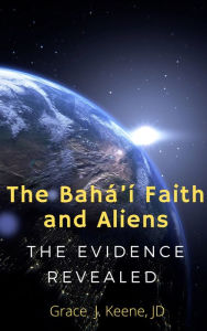 Title: The Bahai Faith and Aliens, Author: Grace J. Keene