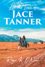 Title: Life and Times of Jace Tanner, Author: Roger K. ONeal