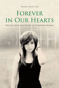 Title: Forever in Our Hearts: The Life, Faith and Legacy of Christina Grimmie, Author: Thomas Mockoviak