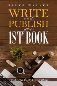 Title: Write and Publish your 1st book: Your path to success is here!, Author: Bruce Walker