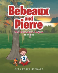 Title: Bebeaux and Pierre: The Adventure Begins, Author: Beth Roper Stewart