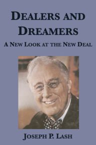 Title: Dealers and Dreamers: A New Look at the New Deal, Author: Joseph P. Lash