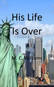 Title: His Life Is Over, Author: M. C. Williams