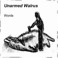 Title: Unarmed Walrus - Words, Author: Unarmed Walrus
