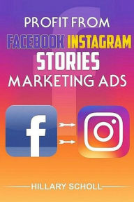 Title: Profit from Facebook Instagram Stories Marketing Ads, Author: Hillary Scholl