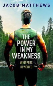 Title: The Power in my Weakness, Author: Jacob Matthews