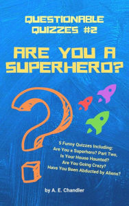 Title: Are You a Superhero?: 5 Funny Quizzes: Are You a Superhero? Is Your House Haunted? Are You Going Crazy? Have You Been Abducted by Aliens?, Author: A. E. Chandler