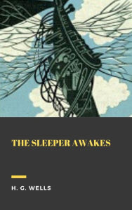 Title: The Sleeper Awakes, Author: H. G. Wells