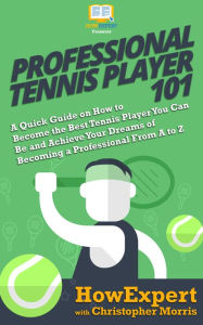 Title: Professional Tennis Player 101, Author: HowExpert