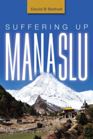 Title: Suffering Up Manaslu, Author: David B Bethell
