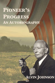 Title: Pioneers Progress: An Autobiography, Author: Alvin Johnson