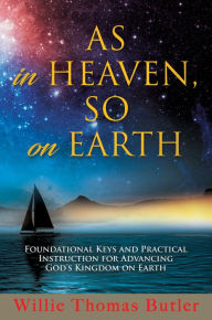 Title: AS In HEAVEN, SO On EARTH, Author: Willie Thomas Butler