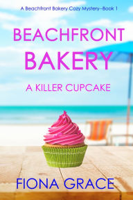 Title: Beachfront Bakery: A Killer Cupcake (A Beachfront Bakery Cozy MysteryBook 1), Author: Fiona Grace