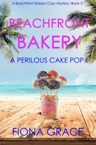 Beachfront Bakery: A Perilous Cake Pop (A Beachfront Bakery Cozy MysteryBook 3)
