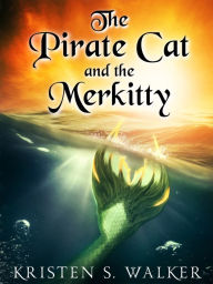 Title: The Pirate Cat and the Merkitty, Author: Kristen S. Walker