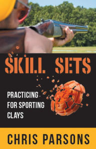 Title: Skill Sets - Practicing for Sporting Clays, Author: Chris Parsons