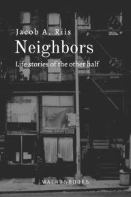 Title: Neighbors Life Stories of the Other Half, Author: Jacob A. Riis