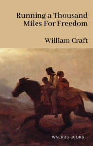 Title: Running a Thousand Miles for Freedom, Author: William Craft