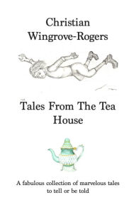 Title: Tales From The Tea House, Author: Christian Wingrove-Rogers