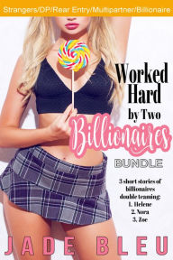 Title: Worked Hard by Two Billionaires Bundle (Erotica, MFM, DP), Author: Jade Bleu