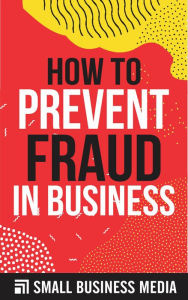 Title: How To Prevent Fraud In Business, Author: Small Business Media