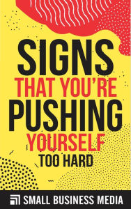 Title: Signs You Are Pushing Yourself Too Hard, Author: Small Business Media