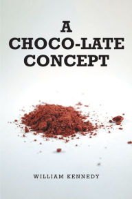 Title: A Choco-late Concept, Author: William Kennedy