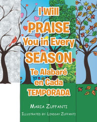 Title: I Will Praise You in Every Season: Te Alabare en Cada Temporada, Author: Maria Zuffanti