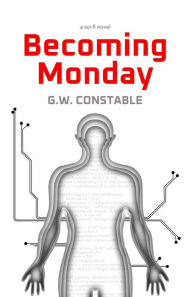 Title: Becoming Monday: a sci-fi novel, Author: G.W. Constable