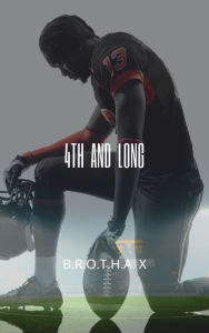 Title: 4th and Long, Author: B.R.O.T.H.A. X