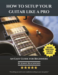 Title: How to Setup Your Guitar Like A Pro, Author: Jonny Blackwood