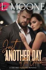 Title: Just Another Day at the Office (A Dad Bod Romance): A Steamy Workplace Romance, Author: L. Moone