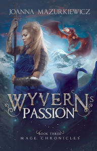Title: Wyvern's Passion (Mage Chronicles Book 3), Author: Joanna Mazurkiewicz