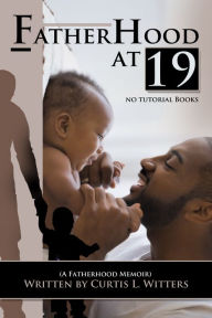Title: Fatherhood at 19... No Tutorial Books, Author: Curtis Witters