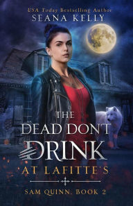 Title: The Dead Don't Drink at Lafitte's, Author: Seana Kelly