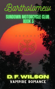 Title: Bartholomew: Sundown Motorcycle Club: A Vampire Romance, Author: D. F. Wilson