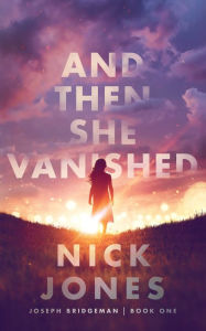 Title: And Then She Vanished, Author: Nick Jones