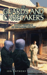 Title: Of Guards and Caretakers, Author: Jon Anthony Perrotti