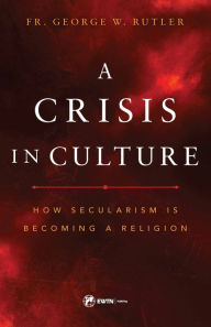 Title: A Crisis in Culture, Author: Fr. George W> Rutler