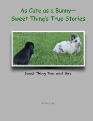 Title: As Cute as a BunnySweet Things True Stories, Author: Val Lee