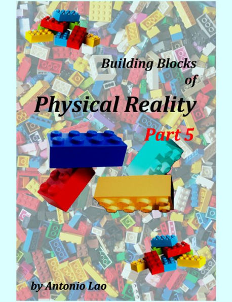 Building Blocks of Physical Reality Part 5