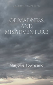 Title: Of Madness and Misadventure, Author: Marjorie Townsend